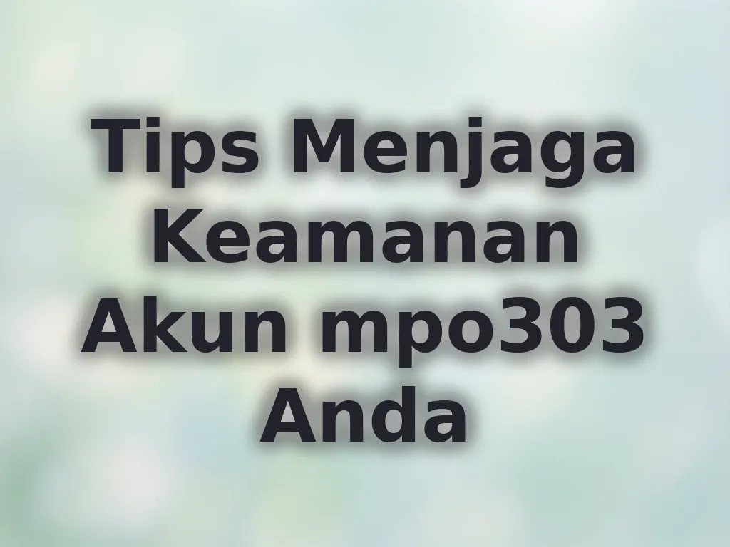 Tips Menjaga Keamanan Akun mpo303 Anda