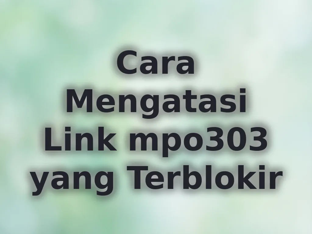 Cara Mengatasi Link mpo303 yang Terblokir