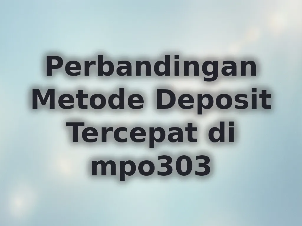 Perbandingan Metode Deposit Tercepat di mpo303