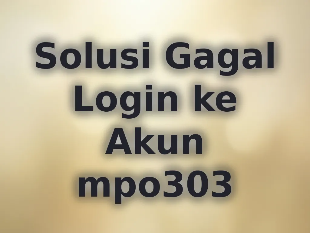 Solusi Gagal Login ke Akun mpo303