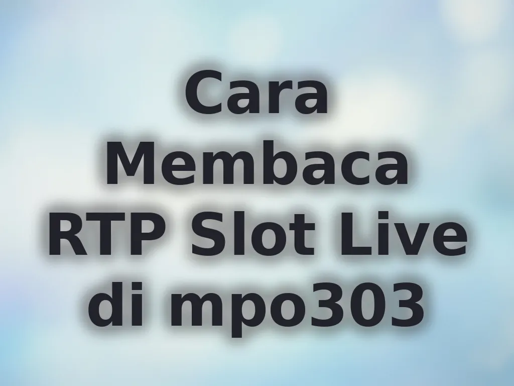 Cara Membaca RTP Slot Live di mpo303